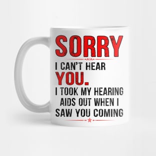 SORRY I CAN'T HEAR YOU I TOOK MY HEARING AIDS OUT WHEN I SAW GIFT Mug